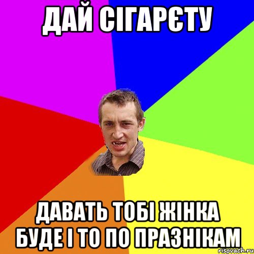 Дай сігарєту Давать тобі жінка буде і то по празнікам, Мем Чоткий паца