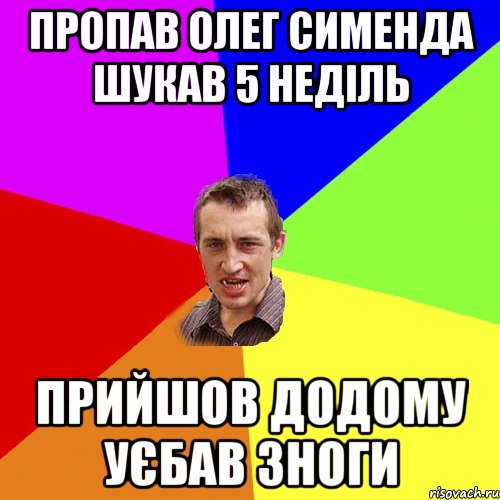 Пропав Олег Сименда шукав 5 неділь Прийшов додому уєбав зноги, Мем Чоткий паца