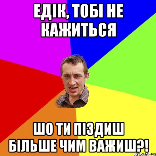 Едік, тобі не кажиться шо ти піздиш більше чим важиш?!, Мем Чоткий паца