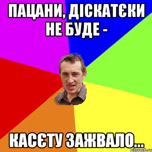 пацани, діскатєки не буде - касєту зажвало..., Мем Чоткий паца