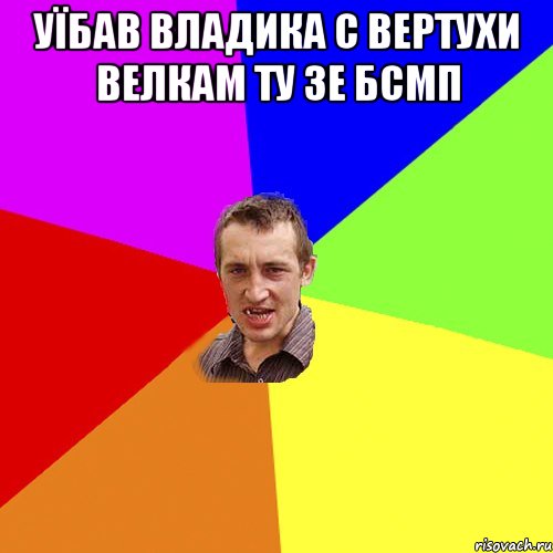 Уїбав владика с вертухи велкам ту зе бсмп , Мем Чоткий паца