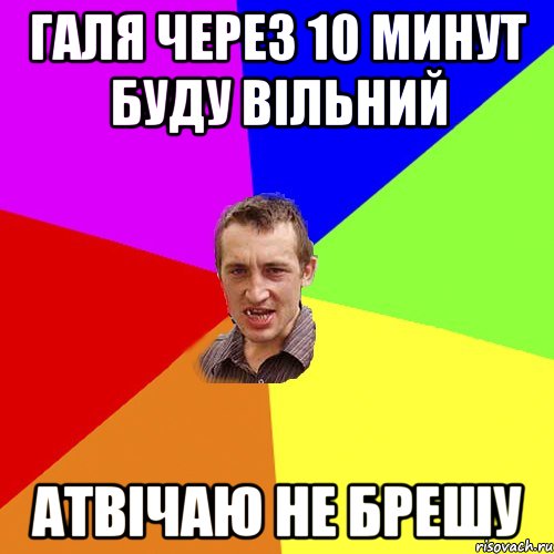 Галя через 10 минут буду вільний Атвічаю не брешу, Мем Чоткий паца