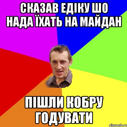 Сказав едіку шо нада їхать на майдан пішли кобру годувати, Мем Чоткий паца