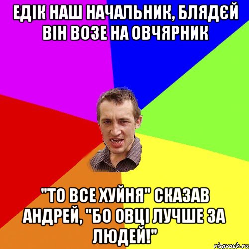 Едік наш начальник, блядєй він возе на овчярник "то все хуйня" сказав Андрей, "бо овці лучше за людей!", Мем Чоткий паца