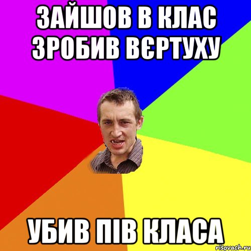 ЗАЙШОВ В КЛАС ЗРОБИВ ВЄРТУХУ УБИВ ПІВ КЛАСА, Мем Чоткий паца