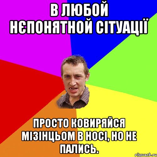 в любой нєпонятной сітуації просто ковиряйся мізінцьом в носі, но не пались., Мем Чоткий паца