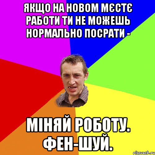 якщо на новом мєстє работи ти не можешь нормально посрати - міняй роботу. фен-шуй., Мем Чоткий паца