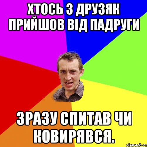 хтось з друзяк прийшов від падруги зразу спитав чи ковирявся., Мем Чоткий паца