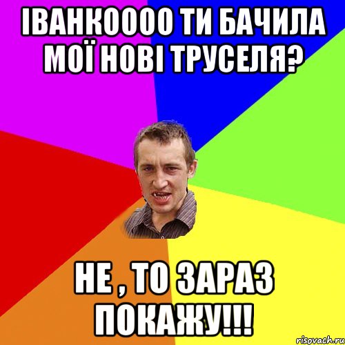 ІВАНКОООО ТИ БАЧИЛА МОЇ НОВІ ТРУСЕЛЯ? НЕ , ТО ЗАРАЗ ПОКАЖУ!!!, Мем Чоткий паца