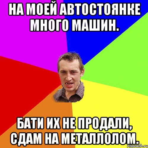 На моей автостоянке много машин. Бати их не продали, сдам на металлолом., Мем Чоткий паца