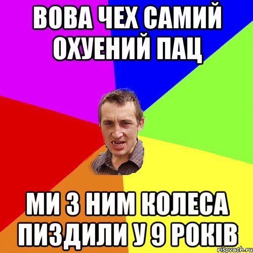 Вова Чех Самий Охуений Пац Ми з ним колеса пиздили у 9 років, Мем Чоткий паца