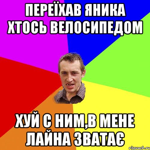 переїхав яника хтось велосипедом хуй с ним,в мене лайна зватає, Мем Чоткий паца