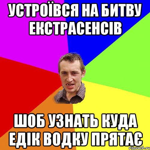 Устроївся на битву екстрасенсів Шоб узнать куда Едік водку прятає, Мем Чоткий паца