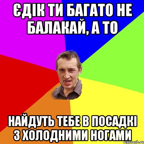 Єдік ти багато не балакай, а то найдуть тебе в посадкі з холодними ногами, Мем Чоткий паца