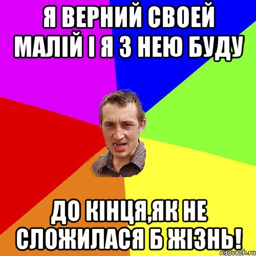 Я ВЕРНИЙ СВОЕЙ МАЛІЙ І Я З НЕЮ БУДУ ДО КІНЦЯ,ЯК НЕ СЛОЖИЛАСЯ Б ЖІЗНЬ!, Мем Чоткий паца