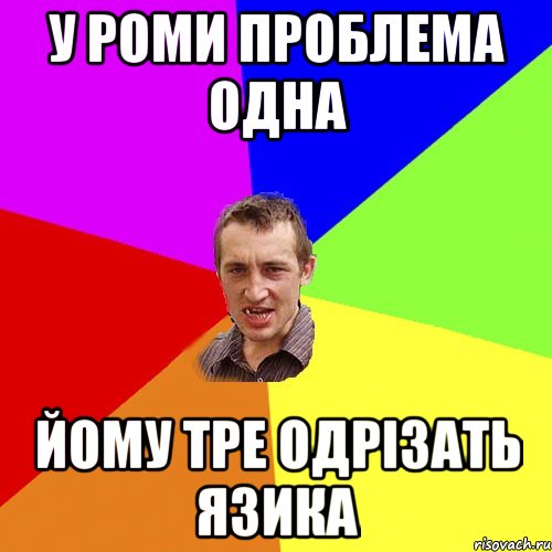 У Роми проблема одна йому тре одрізать язика, Мем Чоткий паца