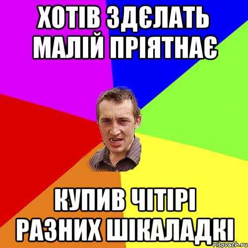 Хотів здєлать малій пріятнає Купив чітірі разних шікаладкі, Мем Чоткий паца