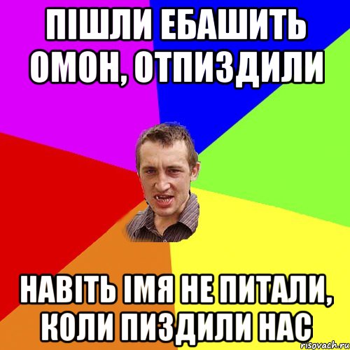 Пiшли ебашить омон, отпиздили Навiть iмя не питали, коли пиздили нас, Мем Чоткий паца