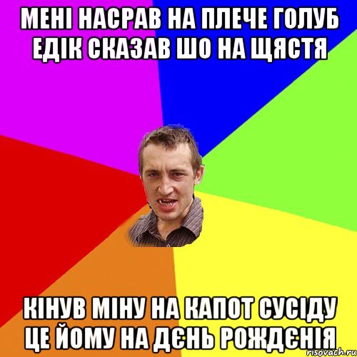 МЕНІ НАСРАВ НА ПЛЕЧЕ ГОЛУБ ЕДІК СКАЗАВ ШО НА ЩЯСТЯ КІНУВ МІНУ НА КАПОТ СУСІДУ ЦЕ ЙОМУ НА ДЄНЬ РОЖДЄНІЯ, Мем Чоткий паца