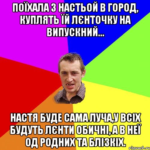 Поїхала з Настьой в город, куплять їй лєнточку на випускний... Настя буде сама луча,у всіх будуть лєнти обичні, а в неї од родних та блізкіх., Мем Чоткий паца