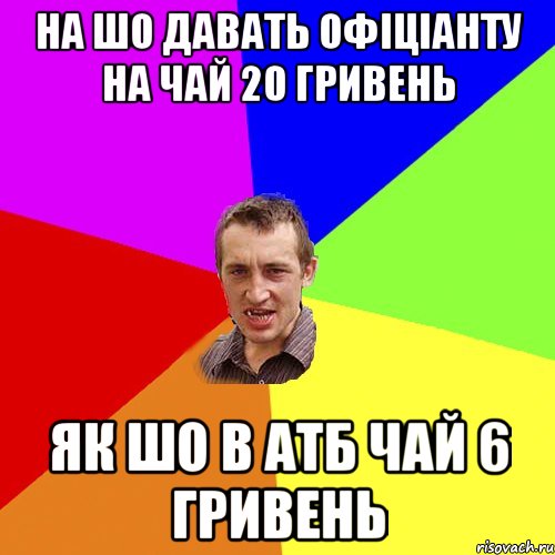 На шо давать офiцiанту на чай 20 гривень як шо в АТБ чай 6 гривень, Мем Чоткий паца