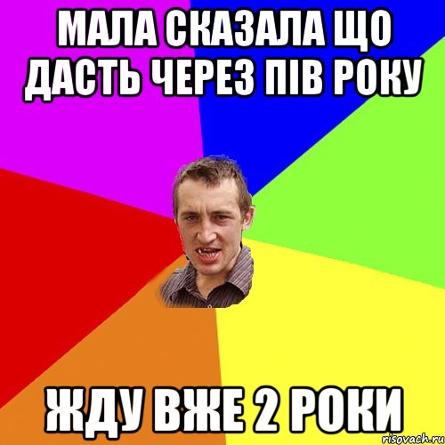 МАЛА СКАЗАЛА ЩО ДАСТЬ ЧЕРЕЗ ПІВ РОКУ ЖДУ ВЖЕ 2 РОКИ, Мем Чоткий паца