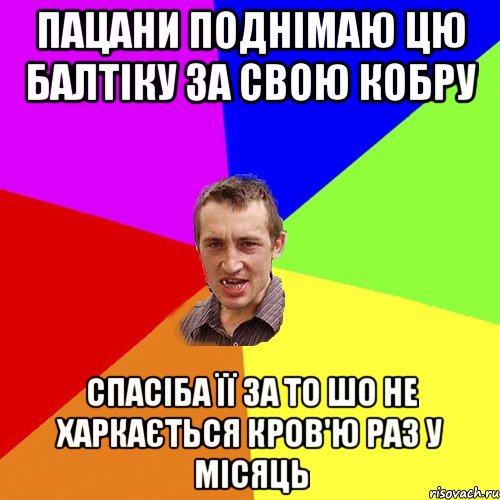 Пацани поднімаю цю балтіку за свою кобру Спасіба її за то шо не харкається кров'ю раз у місяць, Мем Чоткий паца