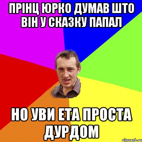 прінц Юрко думав што він у сказку папал но уви ета проста дурдом, Мем Чоткий паца