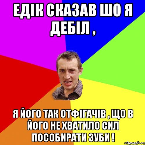 Едік сказав шо я дебіл , Я його так отфігачів , що в його не хватило сил пособирати зуби !, Мем Чоткий паца