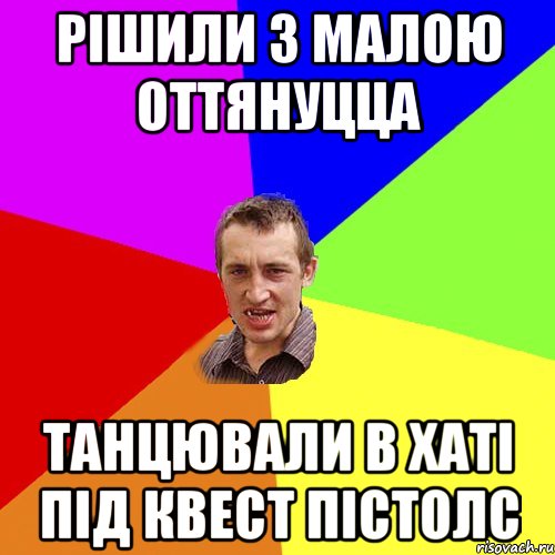 РІШИЛИ З МАЛОЮ ОТТЯНУЦЦА ТАНЦЮВАЛИ В ХАТІ ПІД КВЕСТ ПІСТОЛС, Мем Чоткий паца