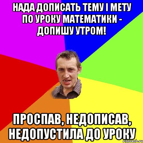 нада дописать тему і мету по уроку математики - допишу утром! проспав, недописав, недопустила до уроку, Мем Чоткий паца