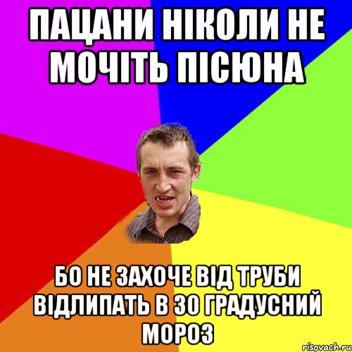 пацани ніколи не мочіть пісюна бо не захоче від труби відлипать в 30 градусний мороз, Мем Чоткий паца