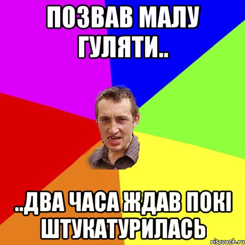 Позвав малу гуляти.. ..два часа ждав покі штукатурилась, Мем Чоткий паца