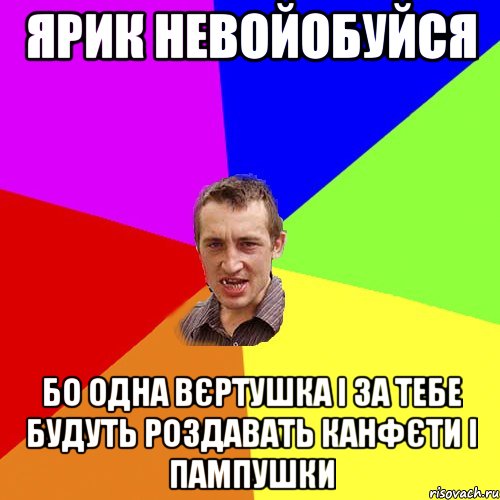 Ярик невойобуйся бо одна вєртушка і за тебе будуть роздавать канфєти і пампушки, Мем Чоткий паца