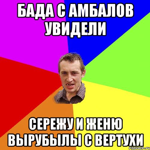 Бада с Амбалов увидели Сережу и Женю вырубылы с вертухи, Мем Чоткий паца