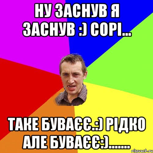 ну заснув я заснув :) сорі... таке буваєє.:) рідко але буваєє:)......., Мем Чоткий паца