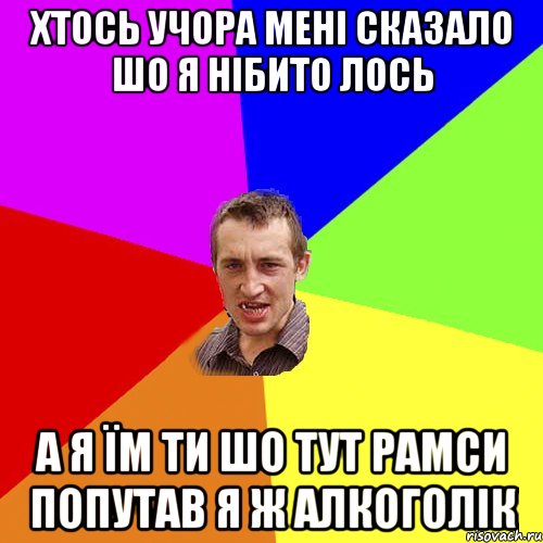 Хтось учора мені сказало шо я нібито лось а я їм ти шо тут рамси попутав я ж алкоголік, Мем Чоткий паца