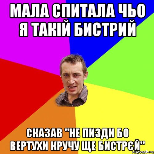 Мала спитала чьо я такій бистрий сказав "не пизди бо вертухи кручу ще бистрєй", Мем Чоткий паца