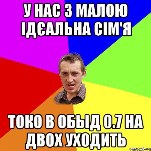 У нас з малою ідєальна сім'я токо в обыд 0.7 на двох уходить, Мем Чоткий паца