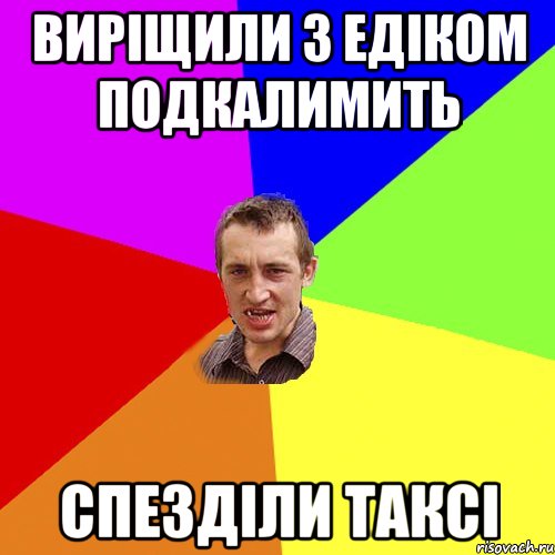 виріщили з едіком подкалимить спезділи таксі
