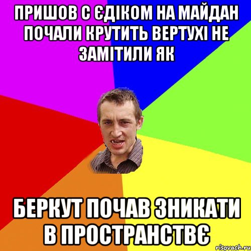 Пришов с Єдіком на майдан почали крутить вертухі не замітили як беркут почав зникати в пространствє, Мем Чоткий паца