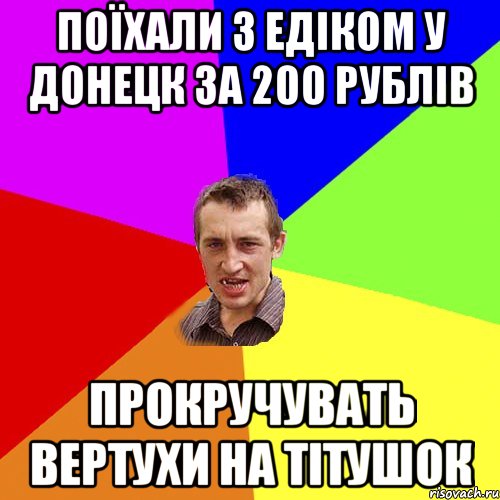 Поїхали з Едіком у Донецк за 200 рублів прокручувать вертухи на тітушок, Мем Чоткий паца