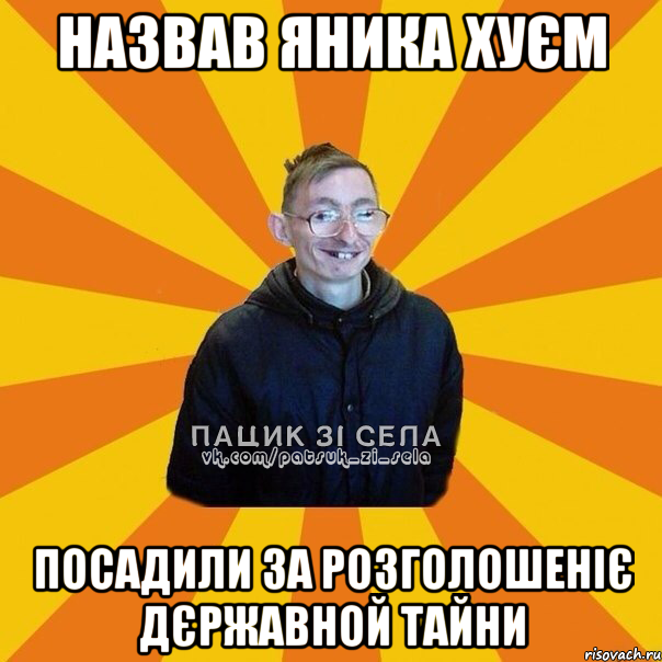 назвав яника хуєм посадили за розголошеніє дєржавной тайни