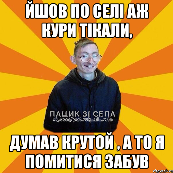 Йшов по селі аж кури тікали, Думав крутой , а то я помитися забув