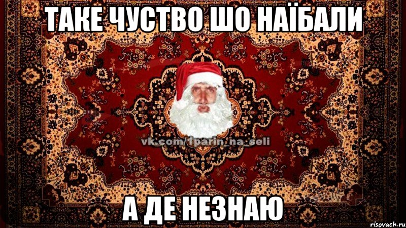 Таке чуство шо наїбали а де незнаю