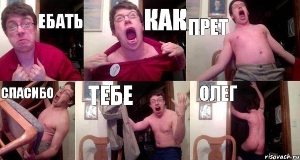 ЕБАТЬ КАК ПРЕТ СПАСИБО ТЕБЕ ОЛЕГ