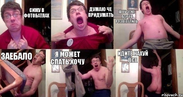 сижу в фотобатлах думаю че придумать шоб этих пдров развеселить заебало я может спать хочу идите нахуй все