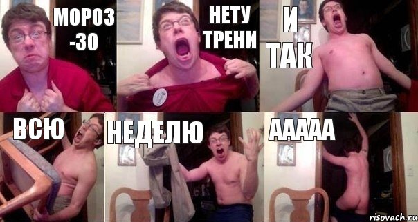 мороз -30 нету трени и так всю неделю ааааа