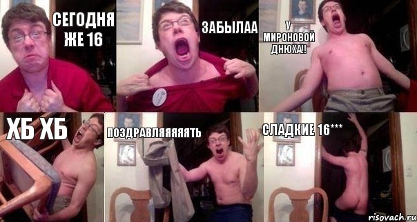 Сегодня же 16 забылаа у Мироновой днюха!! хб хб поздравляяяяять сладкие 16***