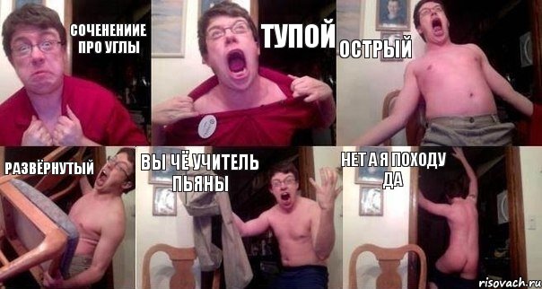 СОЧЕНЕНИИЕ ПРО УГЛЫ ТУПОЙ ОСТРЫЙ РАЗВЁРНУТЫЙ ВЫ ЧЁ УЧИТЕЛЬ ПЬЯНЫ НЕТ А Я ПОХОДУ ДА